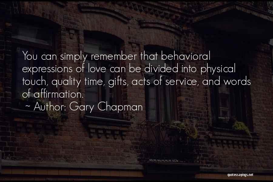 Gary Chapman Quotes: You Can Simply Remember That Behavioral Expressions Of Love Can Be Divided Into Physical Touch, Quality Time, Gifts, Acts Of