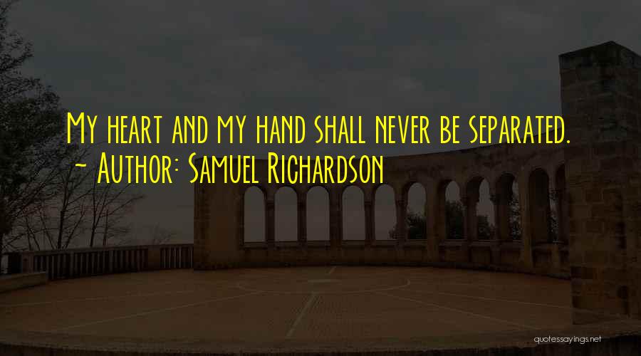 Samuel Richardson Quotes: My Heart And My Hand Shall Never Be Separated.
