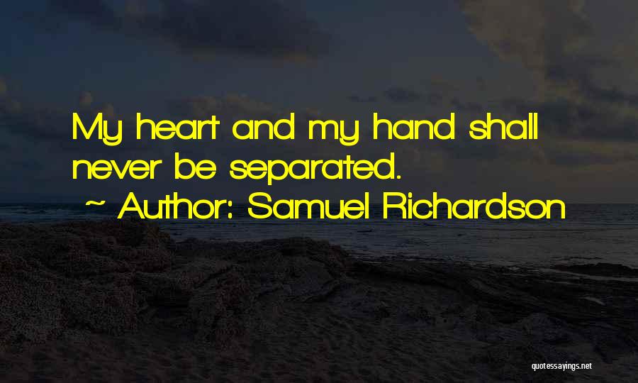 Samuel Richardson Quotes: My Heart And My Hand Shall Never Be Separated.