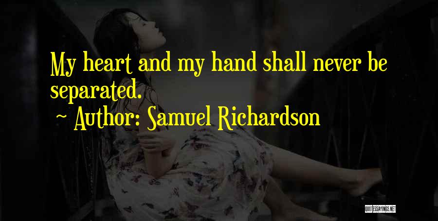 Samuel Richardson Quotes: My Heart And My Hand Shall Never Be Separated.