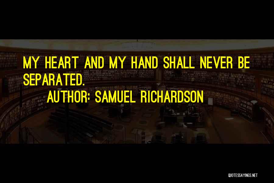 Samuel Richardson Quotes: My Heart And My Hand Shall Never Be Separated.