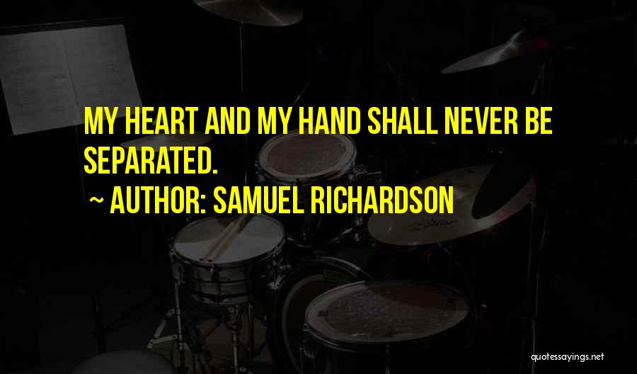 Samuel Richardson Quotes: My Heart And My Hand Shall Never Be Separated.