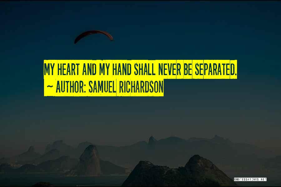 Samuel Richardson Quotes: My Heart And My Hand Shall Never Be Separated.
