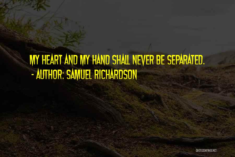 Samuel Richardson Quotes: My Heart And My Hand Shall Never Be Separated.