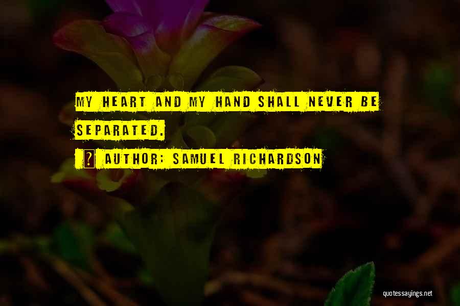 Samuel Richardson Quotes: My Heart And My Hand Shall Never Be Separated.
