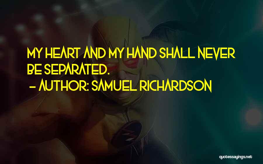 Samuel Richardson Quotes: My Heart And My Hand Shall Never Be Separated.