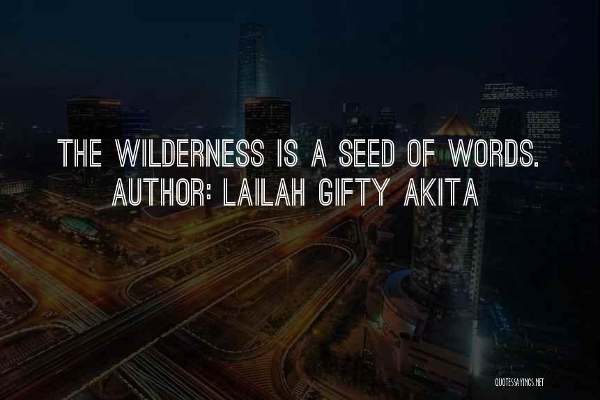 Lailah Gifty Akita Quotes: The Wilderness Is A Seed Of Words.
