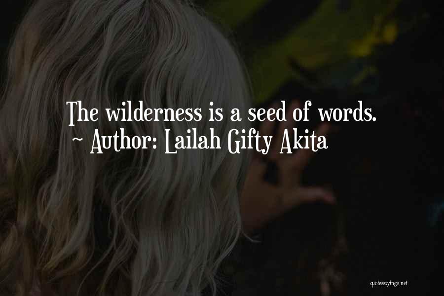 Lailah Gifty Akita Quotes: The Wilderness Is A Seed Of Words.