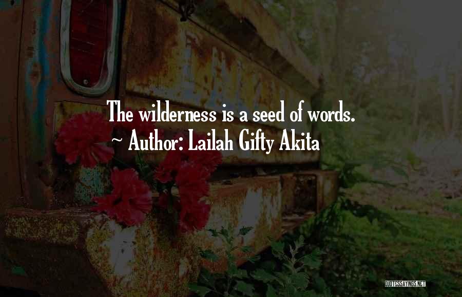 Lailah Gifty Akita Quotes: The Wilderness Is A Seed Of Words.