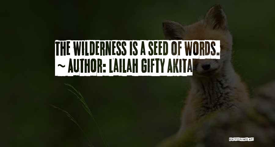 Lailah Gifty Akita Quotes: The Wilderness Is A Seed Of Words.
