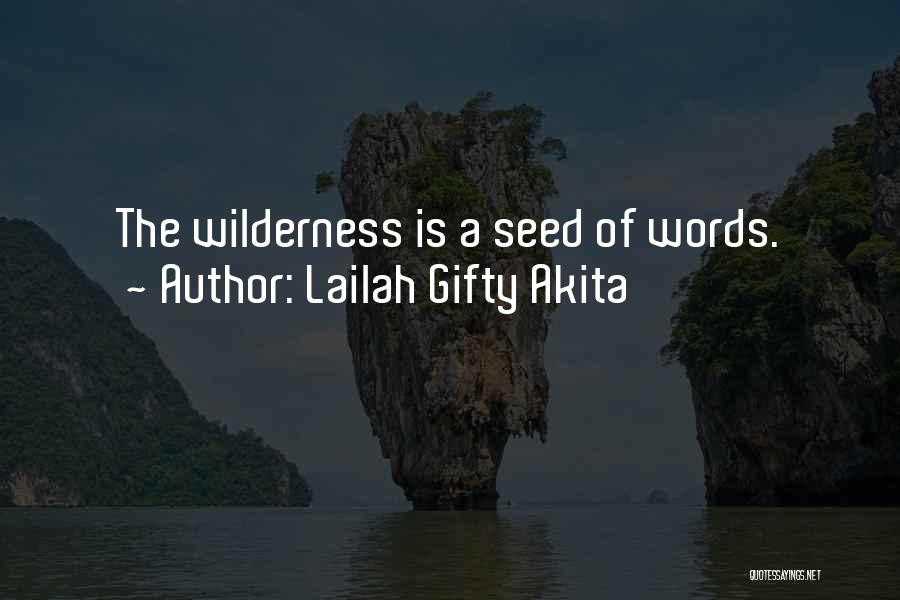 Lailah Gifty Akita Quotes: The Wilderness Is A Seed Of Words.