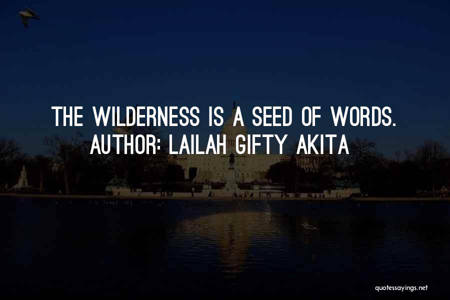 Lailah Gifty Akita Quotes: The Wilderness Is A Seed Of Words.