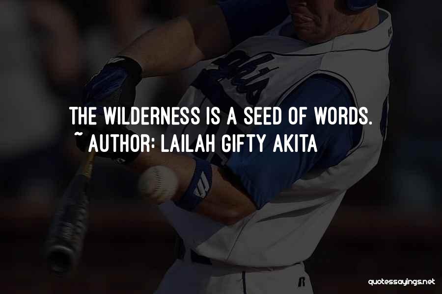Lailah Gifty Akita Quotes: The Wilderness Is A Seed Of Words.