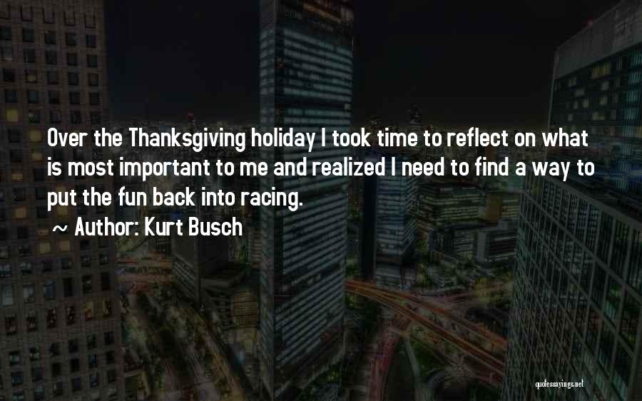 Kurt Busch Quotes: Over The Thanksgiving Holiday I Took Time To Reflect On What Is Most Important To Me And Realized I Need