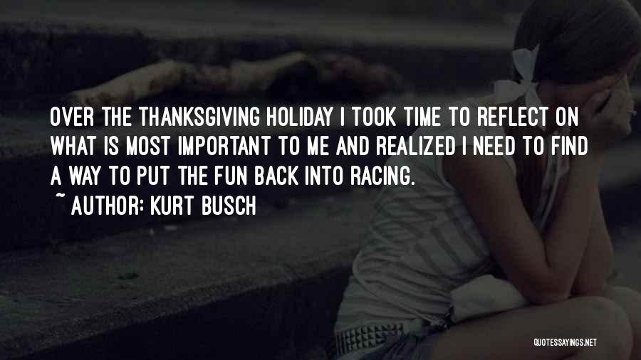 Kurt Busch Quotes: Over The Thanksgiving Holiday I Took Time To Reflect On What Is Most Important To Me And Realized I Need