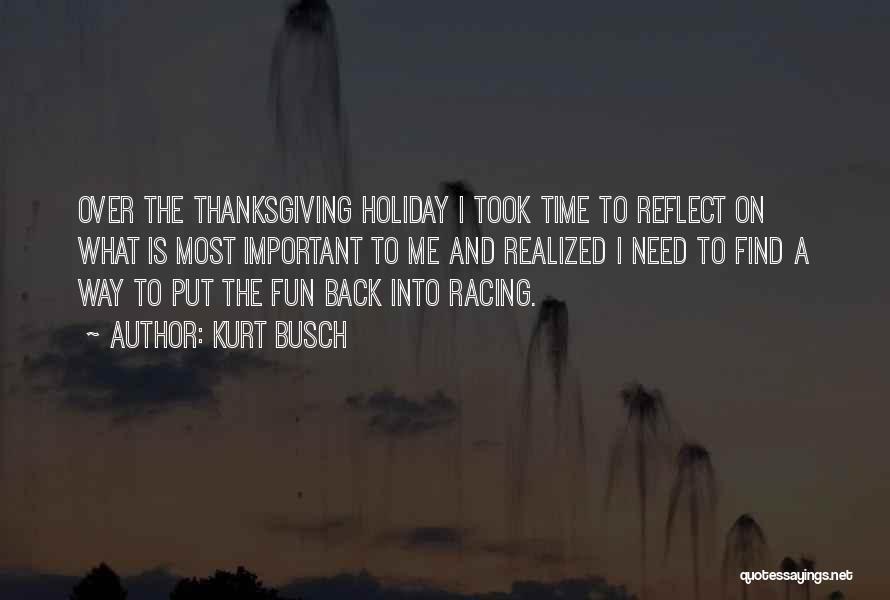 Kurt Busch Quotes: Over The Thanksgiving Holiday I Took Time To Reflect On What Is Most Important To Me And Realized I Need