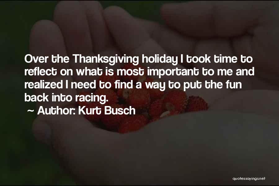 Kurt Busch Quotes: Over The Thanksgiving Holiday I Took Time To Reflect On What Is Most Important To Me And Realized I Need