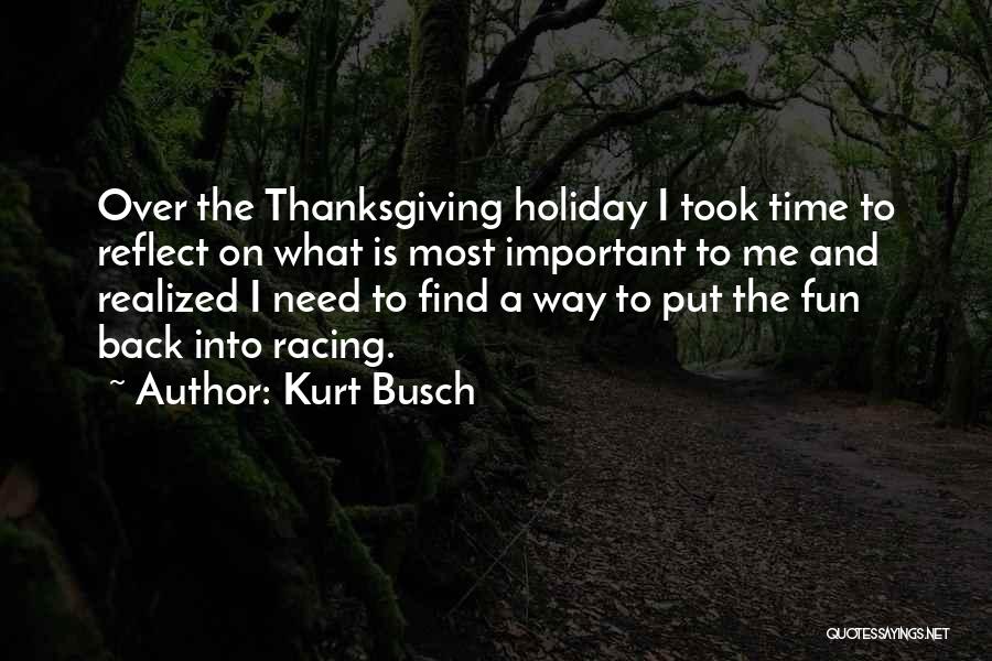 Kurt Busch Quotes: Over The Thanksgiving Holiday I Took Time To Reflect On What Is Most Important To Me And Realized I Need