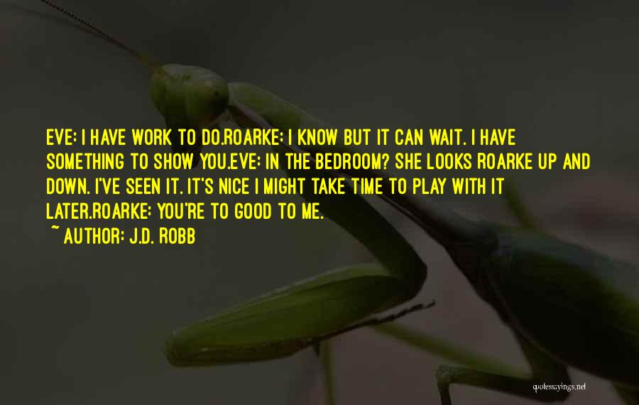 J.D. Robb Quotes: Eve: I Have Work To Do.roarke: I Know But It Can Wait. I Have Something To Show You.eve: In The