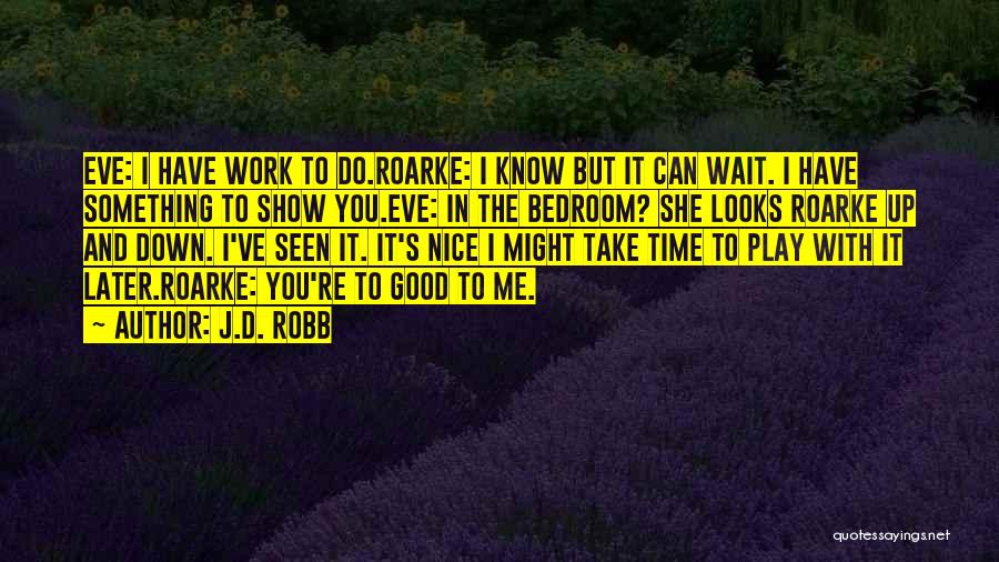 J.D. Robb Quotes: Eve: I Have Work To Do.roarke: I Know But It Can Wait. I Have Something To Show You.eve: In The