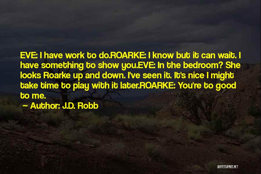 J.D. Robb Quotes: Eve: I Have Work To Do.roarke: I Know But It Can Wait. I Have Something To Show You.eve: In The