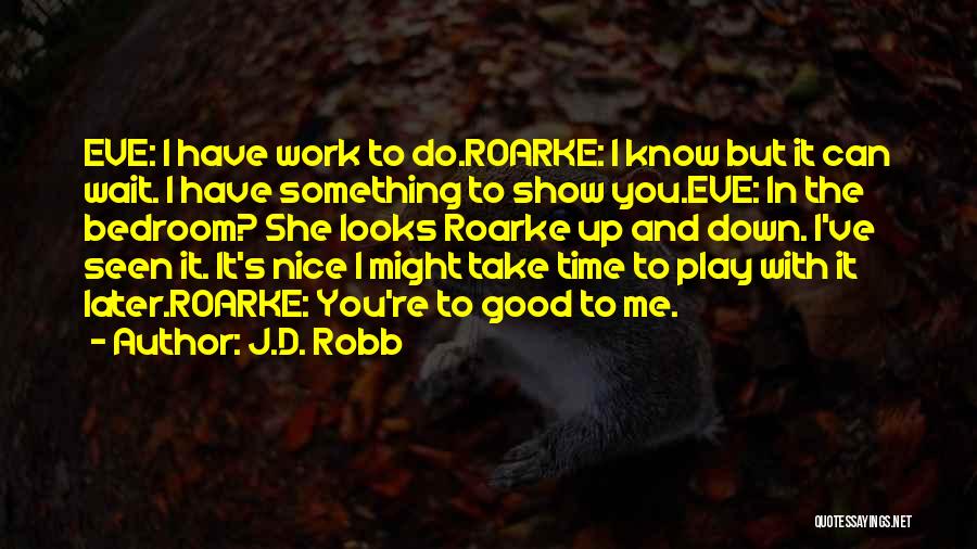 J.D. Robb Quotes: Eve: I Have Work To Do.roarke: I Know But It Can Wait. I Have Something To Show You.eve: In The