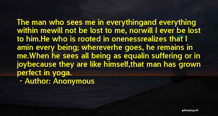 Anonymous Quotes: The Man Who Sees Me In Everythingand Everything Within Mewill Not Be Lost To Me, Norwill I Ever Be Lost