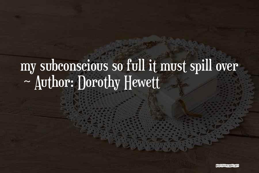 Dorothy Hewett Quotes: My Subconscious So Full It Must Spill Over