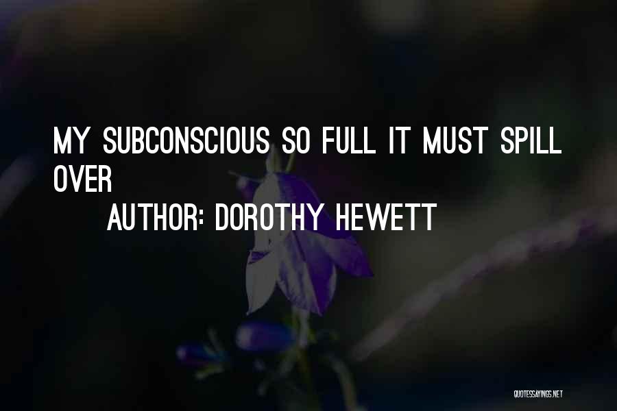 Dorothy Hewett Quotes: My Subconscious So Full It Must Spill Over