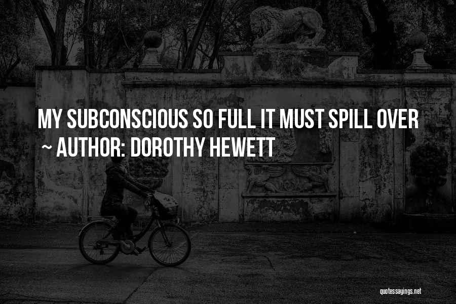 Dorothy Hewett Quotes: My Subconscious So Full It Must Spill Over