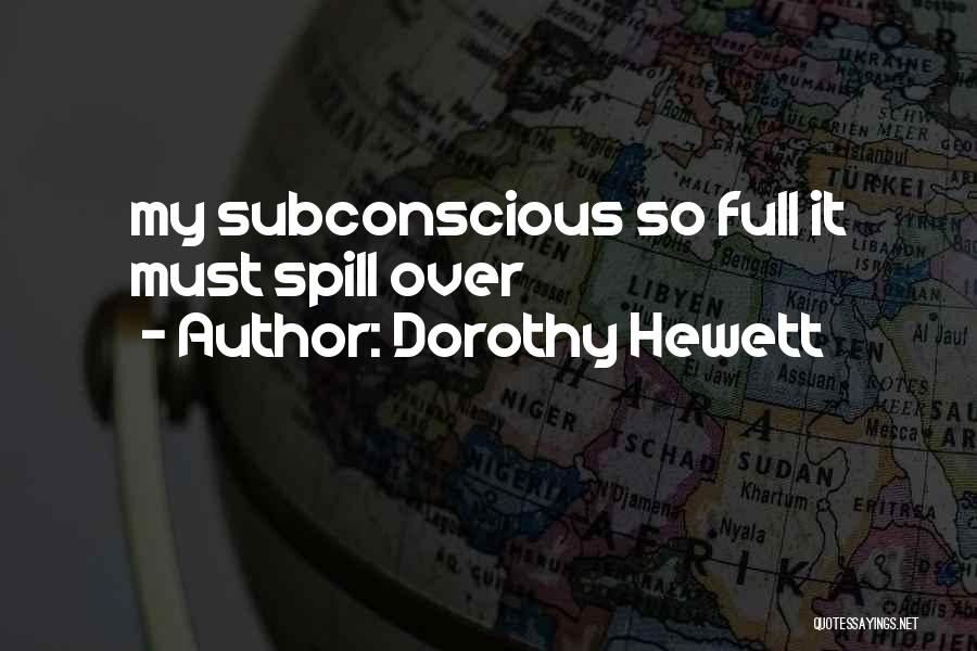 Dorothy Hewett Quotes: My Subconscious So Full It Must Spill Over
