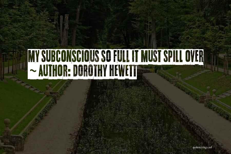 Dorothy Hewett Quotes: My Subconscious So Full It Must Spill Over