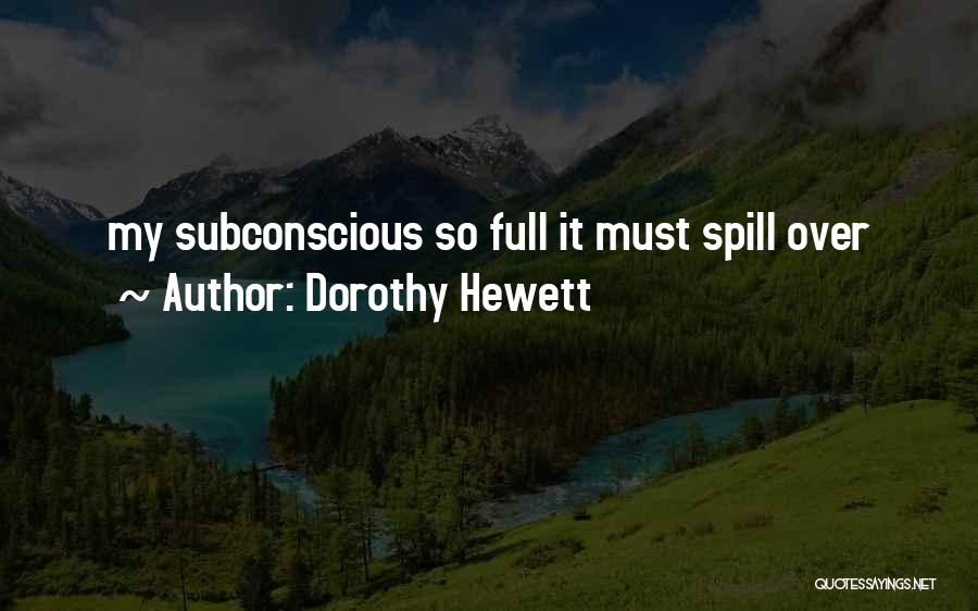 Dorothy Hewett Quotes: My Subconscious So Full It Must Spill Over