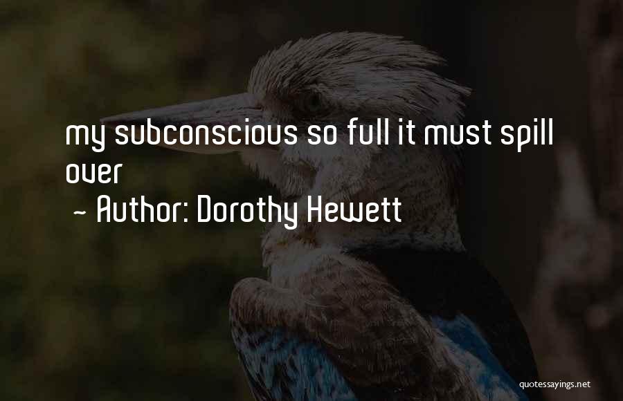 Dorothy Hewett Quotes: My Subconscious So Full It Must Spill Over