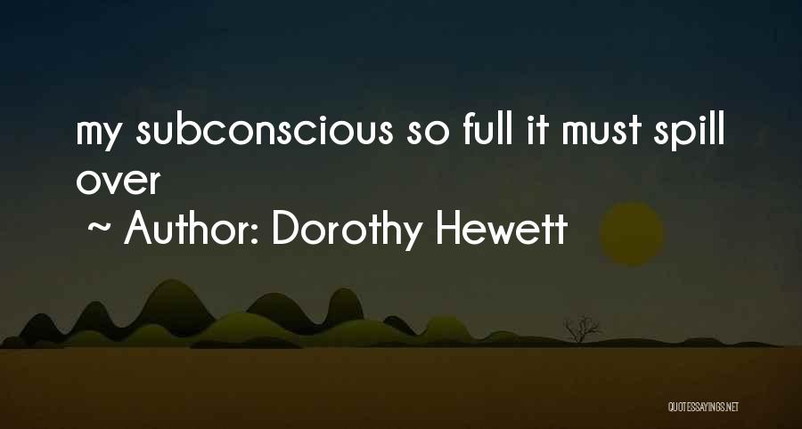 Dorothy Hewett Quotes: My Subconscious So Full It Must Spill Over