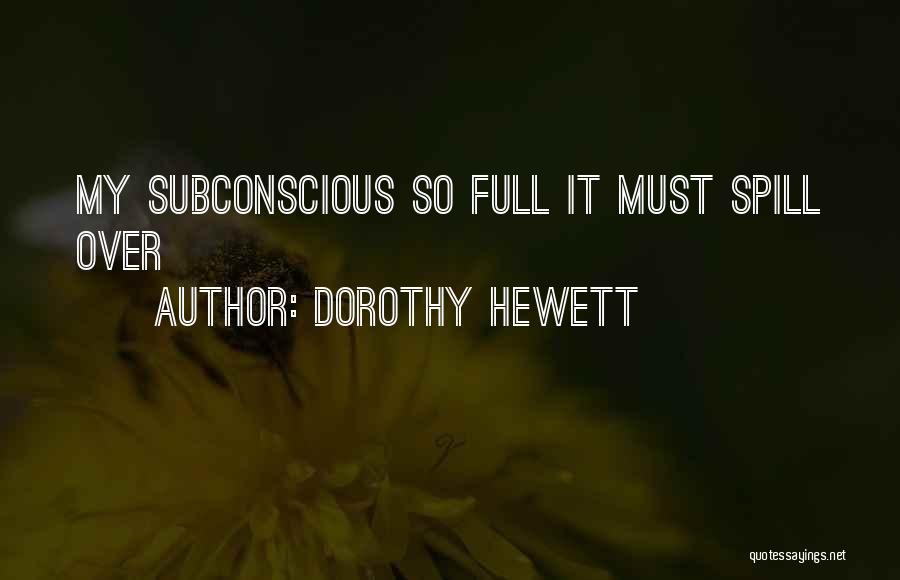 Dorothy Hewett Quotes: My Subconscious So Full It Must Spill Over