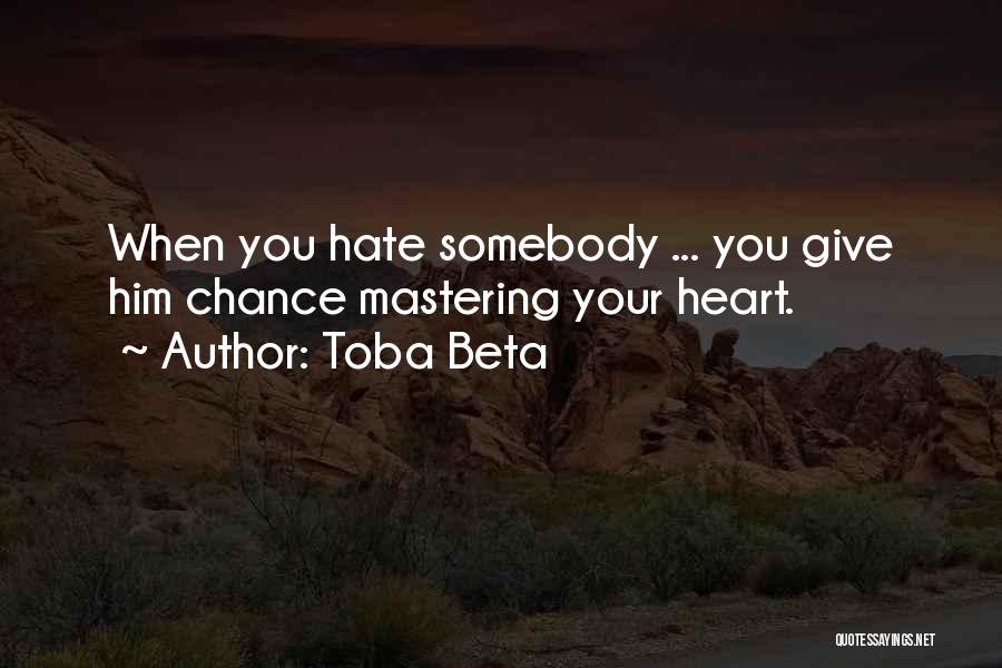Toba Beta Quotes: When You Hate Somebody ... You Give Him Chance Mastering Your Heart.