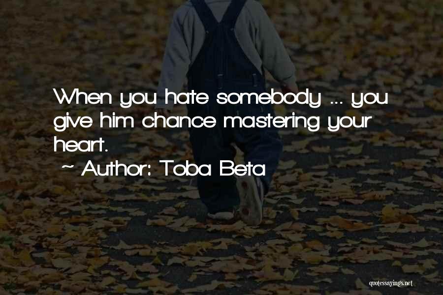 Toba Beta Quotes: When You Hate Somebody ... You Give Him Chance Mastering Your Heart.