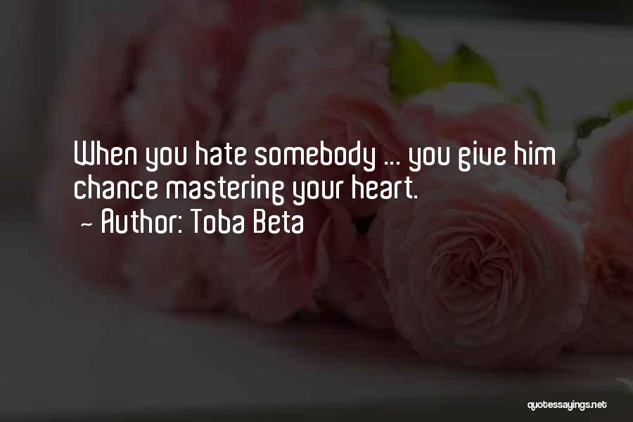 Toba Beta Quotes: When You Hate Somebody ... You Give Him Chance Mastering Your Heart.