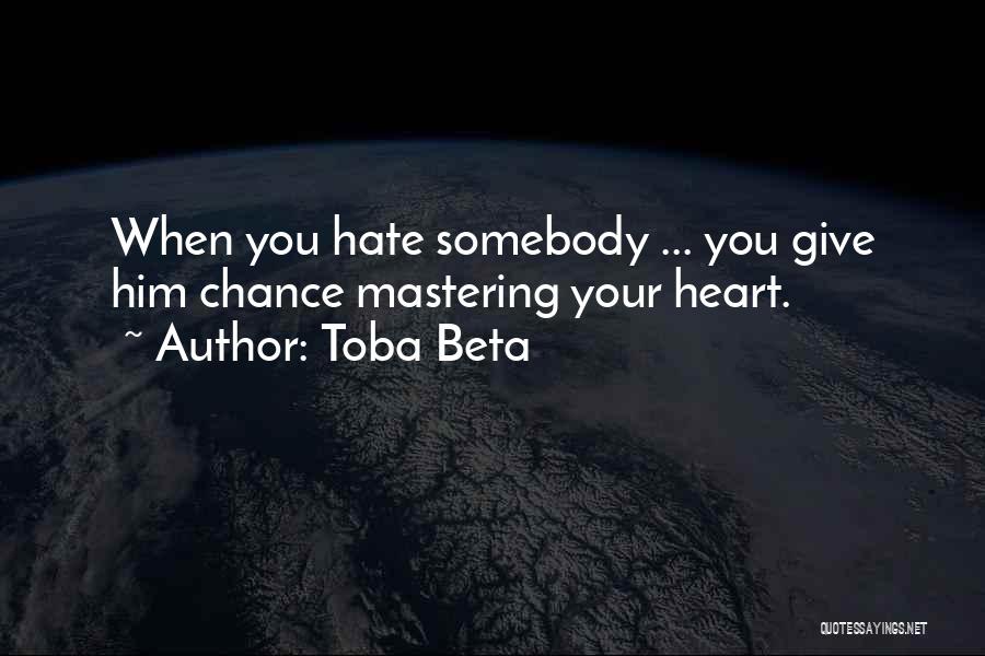 Toba Beta Quotes: When You Hate Somebody ... You Give Him Chance Mastering Your Heart.