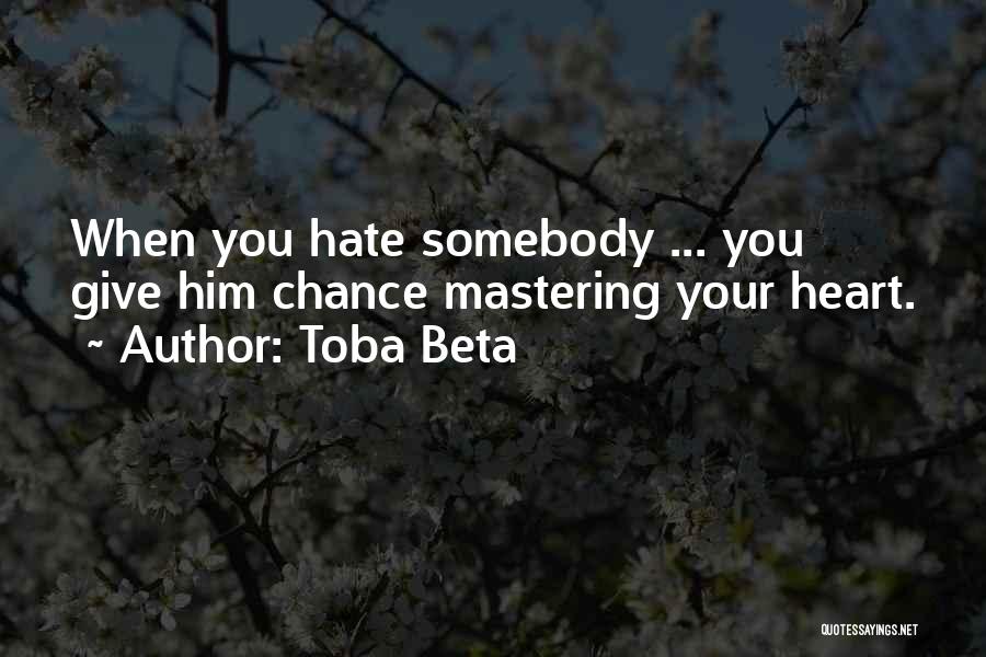 Toba Beta Quotes: When You Hate Somebody ... You Give Him Chance Mastering Your Heart.