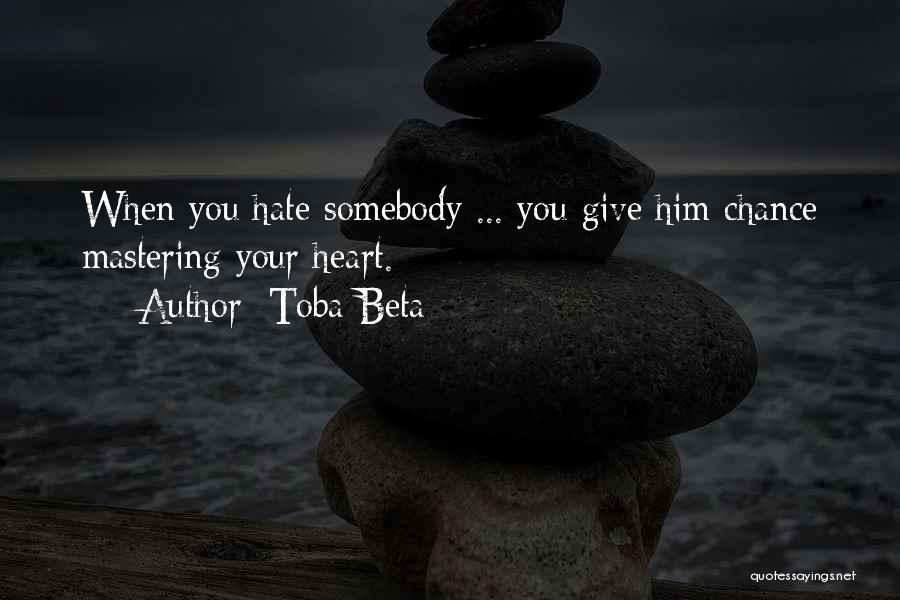 Toba Beta Quotes: When You Hate Somebody ... You Give Him Chance Mastering Your Heart.
