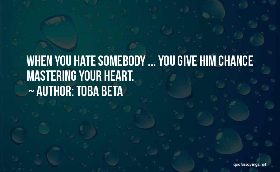 Toba Beta Quotes: When You Hate Somebody ... You Give Him Chance Mastering Your Heart.