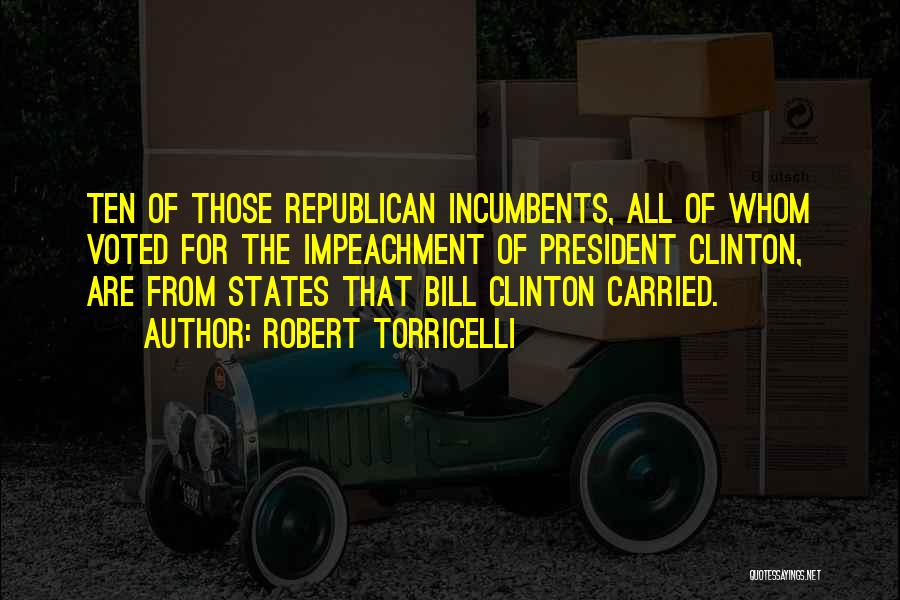Robert Torricelli Quotes: Ten Of Those Republican Incumbents, All Of Whom Voted For The Impeachment Of President Clinton, Are From States That Bill
