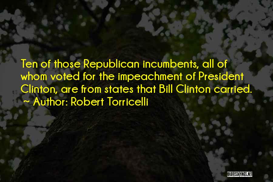 Robert Torricelli Quotes: Ten Of Those Republican Incumbents, All Of Whom Voted For The Impeachment Of President Clinton, Are From States That Bill