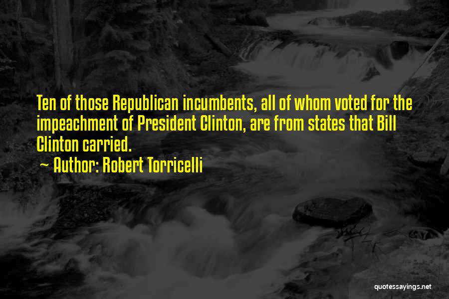 Robert Torricelli Quotes: Ten Of Those Republican Incumbents, All Of Whom Voted For The Impeachment Of President Clinton, Are From States That Bill