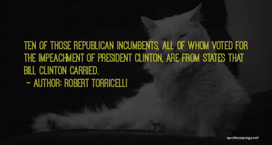 Robert Torricelli Quotes: Ten Of Those Republican Incumbents, All Of Whom Voted For The Impeachment Of President Clinton, Are From States That Bill