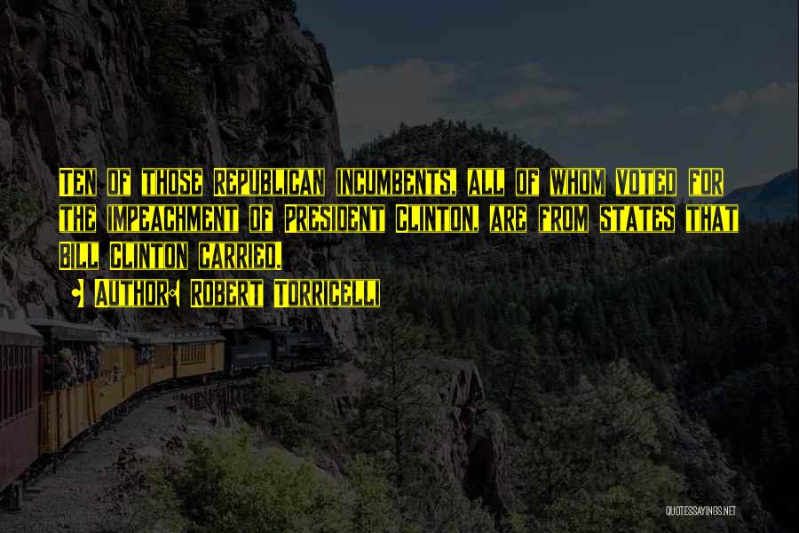 Robert Torricelli Quotes: Ten Of Those Republican Incumbents, All Of Whom Voted For The Impeachment Of President Clinton, Are From States That Bill