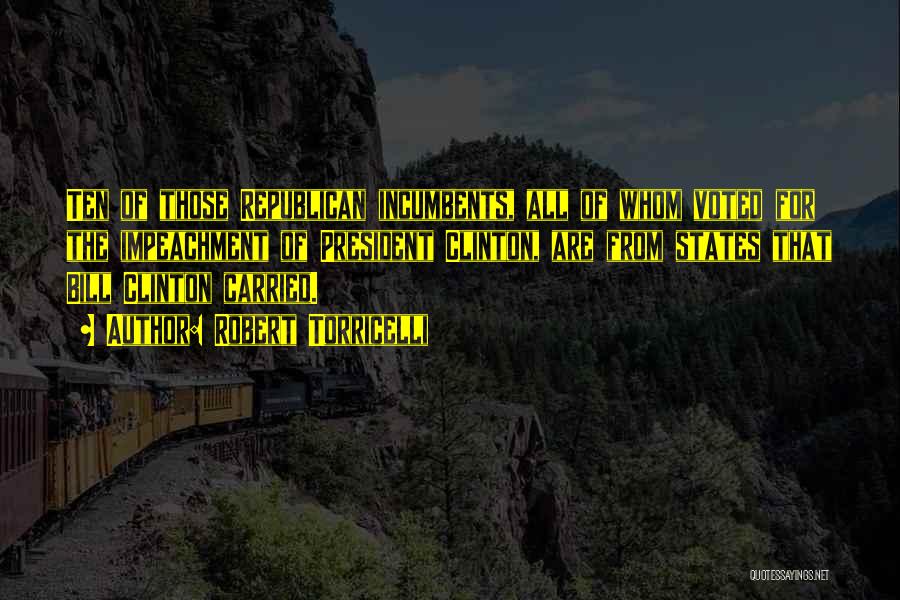 Robert Torricelli Quotes: Ten Of Those Republican Incumbents, All Of Whom Voted For The Impeachment Of President Clinton, Are From States That Bill