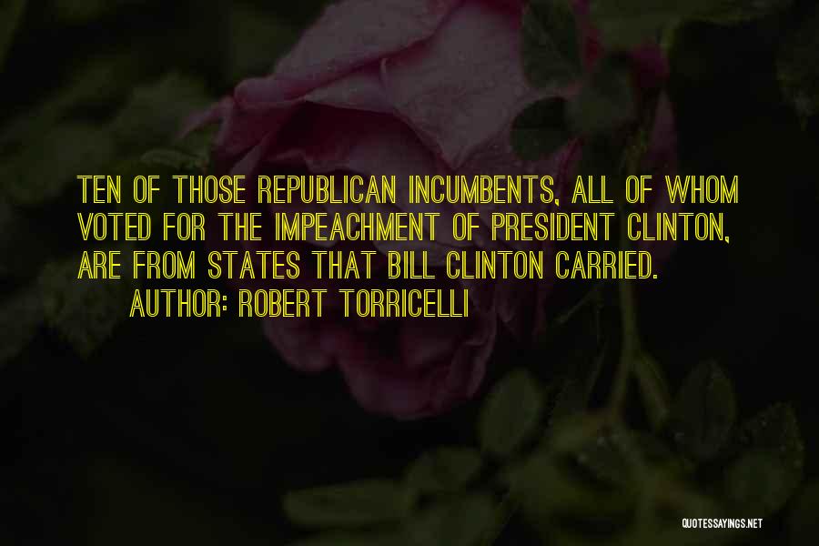 Robert Torricelli Quotes: Ten Of Those Republican Incumbents, All Of Whom Voted For The Impeachment Of President Clinton, Are From States That Bill